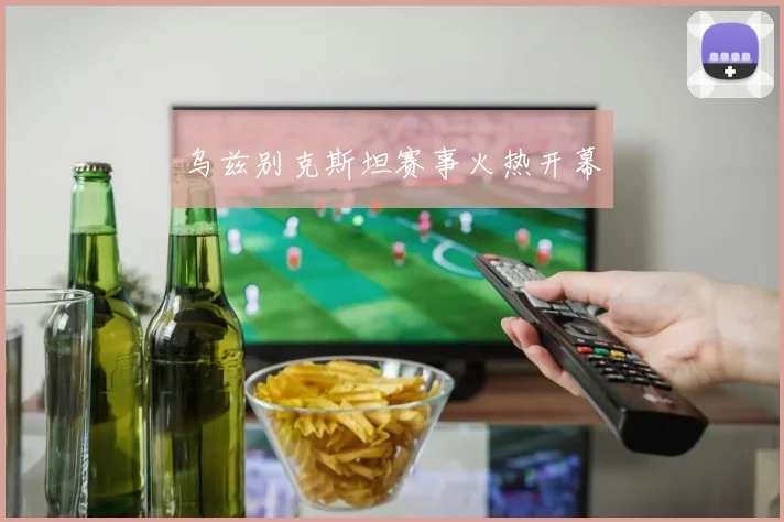 乌兹别克斯坦赛事火热开幕