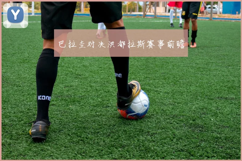 巴拉圭对决洪都拉斯赛事前瞻