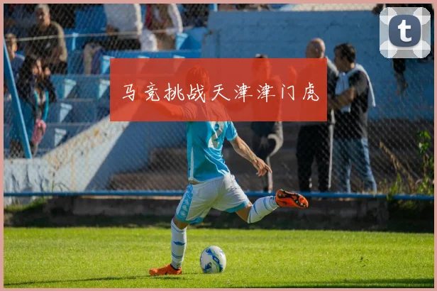 马竞挑战天津津门虎