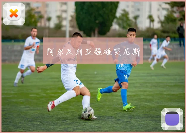 阿尔及利亚强碰突尼斯