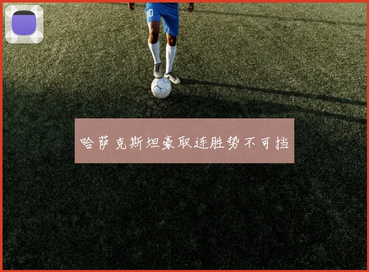 哈萨克斯坦豪取连胜势不可挡