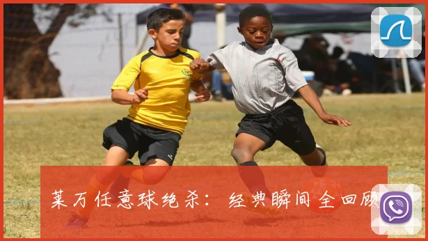 莱万任意球绝杀：经典瞬间全回顾
