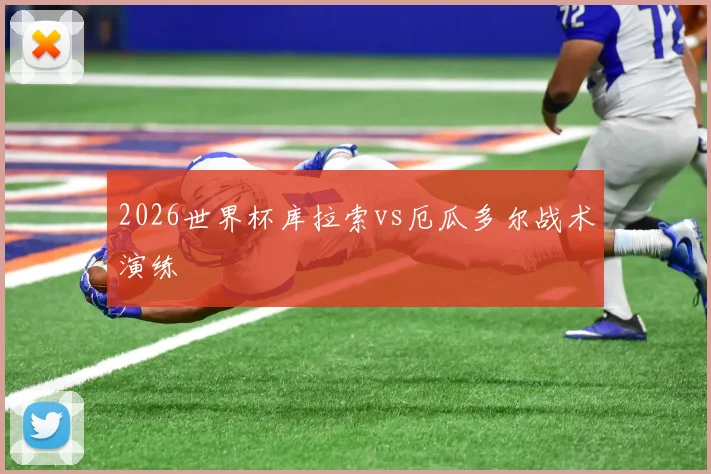 2026世界杯库拉索vs厄瓜多尔战术演练