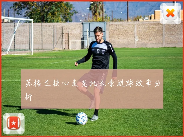 苏格兰核心麦克托米奈进球效率分析