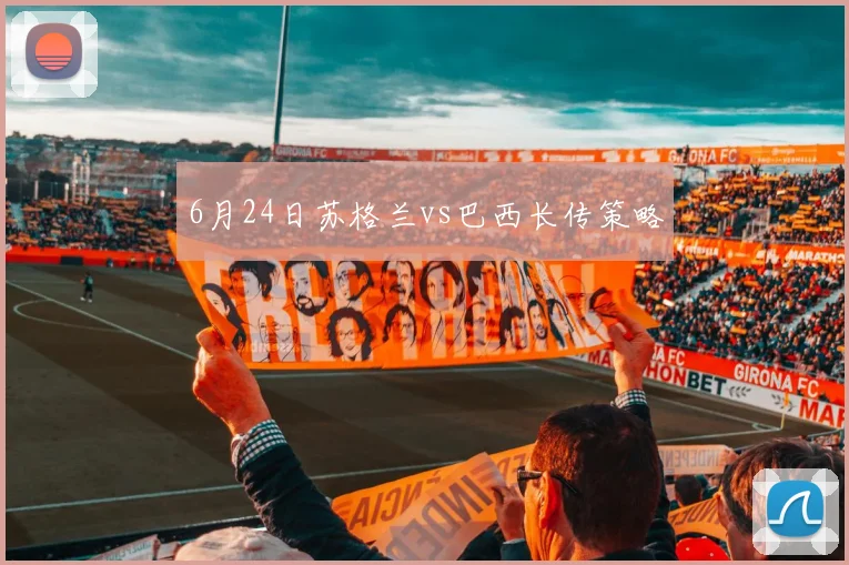 6月24日苏格兰vs巴西长传策略
