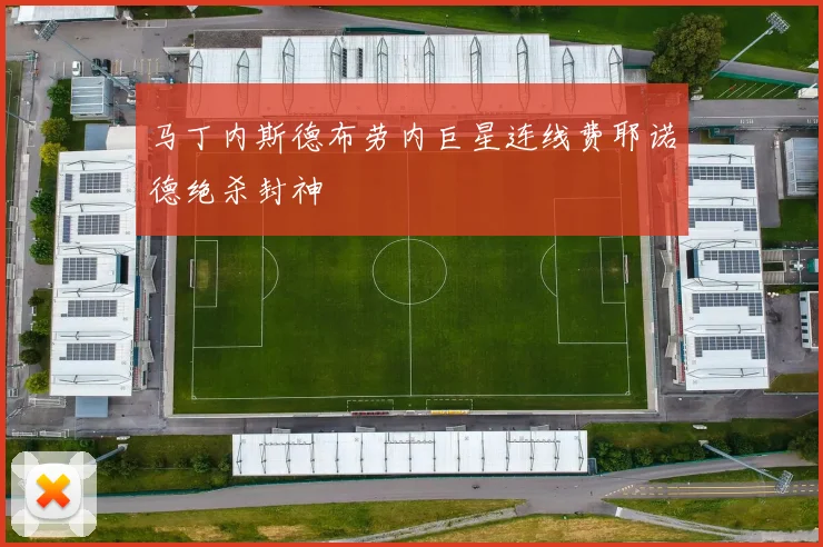 马丁内斯德布劳内巨星连线费耶诺德绝杀封神