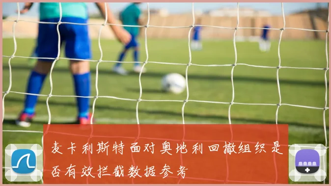 麦卡利斯特面对奥地利回撤组织是否有效拦截数据参考