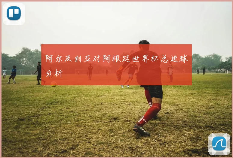 阿尔及利亚对阿根廷世界杯总进球分析
