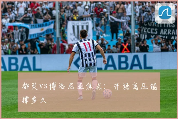 都灵vs博洛尼亚焦点：开场高压能撑多久